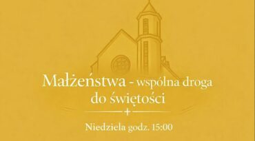 Małżeństwa – wspólna droga do świętości.